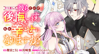 『やり直した彼らだけが後悔します。私は幸せになりますが。』原作：川崎悠　漫画：樫宮こうと