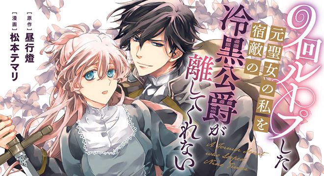 『9回ループした元聖女の私を宿敵の冷黒公爵が離してくれない』原作：昼行燈　漫画：松本テマリ