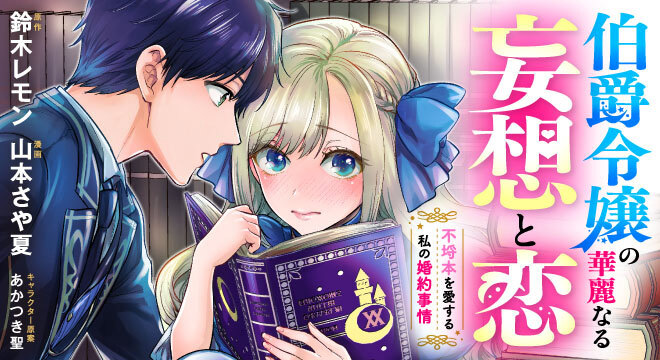 『伯爵令嬢の華麗なる妄想と恋 不埒本を愛する私の婚約事情』作家名 原作:鈴木レモン 漫画:山本さや夏 キャラクター原案:あかつき聖